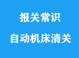 上海凸輪式自動機床進口清關流程