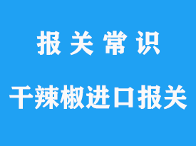 準(zhǔn)入進(jìn)口干辣椒的國家有哪些，進(jìn)口清關(guān)流程與資料