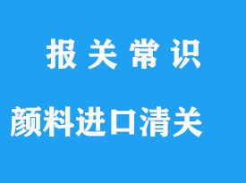 顏料進口清關流程與通關資料