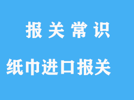 紙巾上海進(jìn)口報(bào)關(guān)流程詳解