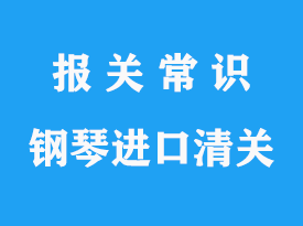 二手的鋼琴進口清關上海港報關代理公司