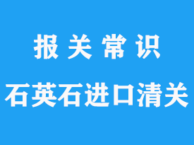 進口石英石檢測報關清關代理公司