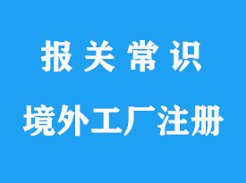 海關248號令境外工廠注冊號怎么申請找代理公司