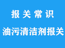 法國油污清潔劑上海進(jìn)口清關(guān)代理流程