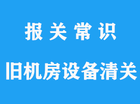 上海進口舊機房設備清關代理手續詳解