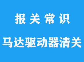 上海馬達驅動器進口清關手續流程_報關指南