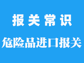 危險品進口清關流程_進口報關公司