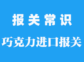 巧克力貨物報關公司_巧克力怎么運輸