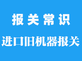 進口二手機器如何報關_進口報關程序方式