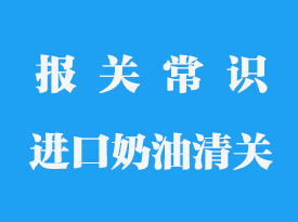 進口奶油清關需要哪些文件_流程詳解