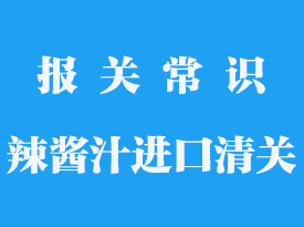 辣醬汁進口報關手續流程_港口清關公司