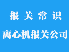 上海進(jìn)口舊離心機(jī)報關(guān)公司推薦