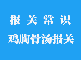 雞胸骨湯進(jìn)口清關(guān)手續(xù)是怎樣的