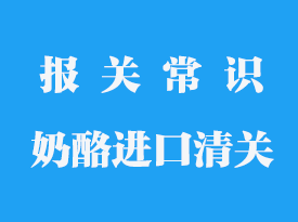 奶酪進口清關需要多久_進口清關流程詳細解釋