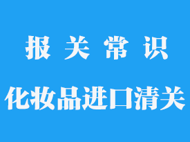 化妝品進口清關需要多久時間_化妝品進口清關流程