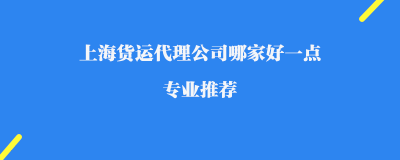 上海貨運(yùn)代理公司哪家好一點(diǎn)_專業(yè)推薦