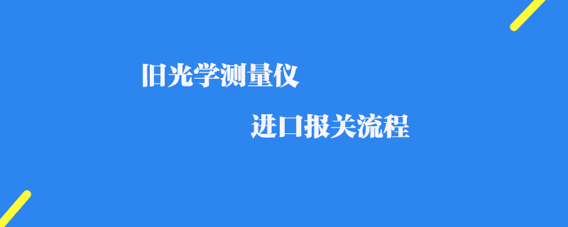 舊光學測量儀進口報關流程