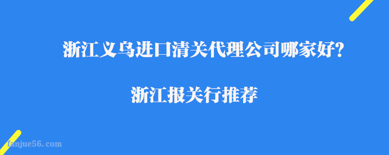 浙江義烏進口清關代理公司哪家好？浙江報關行推薦