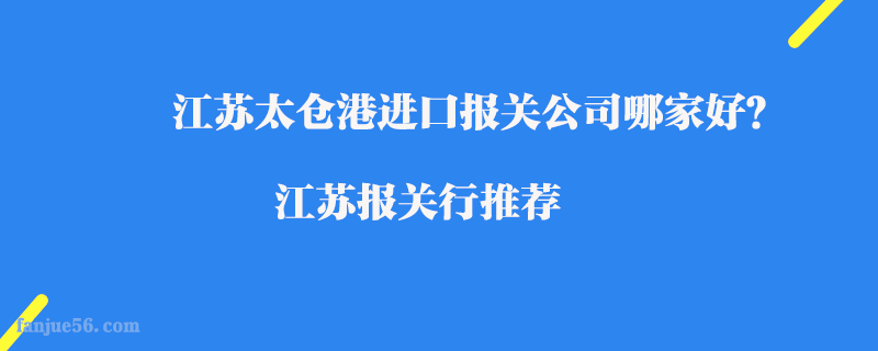 江蘇太倉港進口報關(guān)公司哪家好？江蘇報關(guān)行推薦