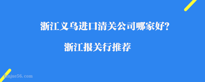 浙江義烏進口清關公司哪家好？浙江報關行推薦