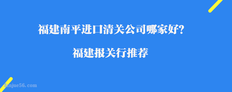 福建南平進口清關公司哪家好？福建報關行推薦