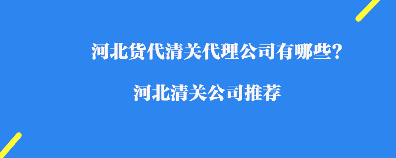 河北貨代清關代理公司有哪些?河北清關公司推薦