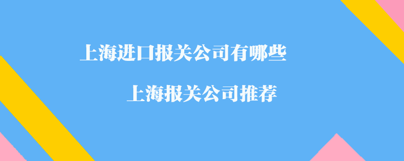 上海進口報關公司有哪些？上海報關公司推薦