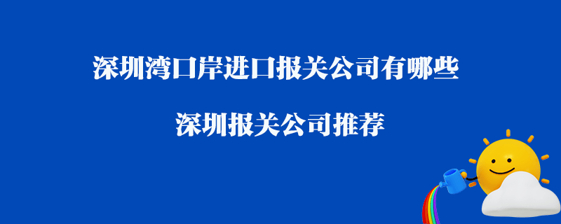 深圳灣口岸進口報關公司有哪些？深圳報關公司推薦