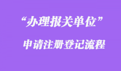 辦理報(bào)關(guān)單位申請(qǐng)注冊(cè)登記的流程是怎樣的？