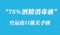 75%酒精消毒液出口報關需要的手續和資料