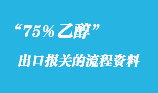 75%乙醇出口報(bào)關(guān)手續(xù)