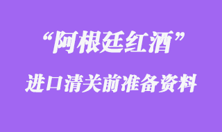 阿根廷紅酒進(jìn)口清關(guān)前準(zhǔn)備的資料