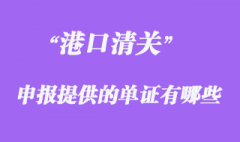 港口清關時向海關申報提供的單證有哪些