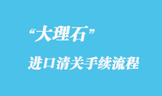 大理石進口報關流程