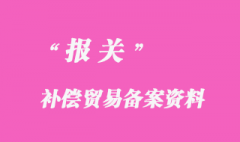 補(bǔ)償貿(mào)易向海關(guān)辦理登記備案資料所需單證