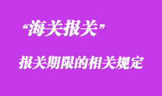 對報關期限的相關管理規定