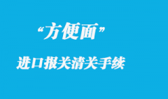 方便面的進(jìn)口清關(guān)流程及食品報(bào)關(guān)事項(xiàng)