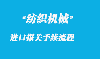 紡織機(jī)械進(jìn)口報(bào)關(guān)手續(xù)流程