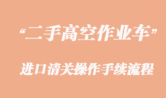 二手高空作業車進口報關，舊設備清關流程