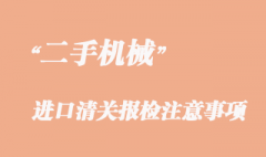 二手機械進口清關報檢辦理注意事項