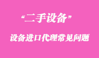 二手機械設備進口代理常見問題