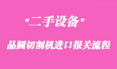 二手晶圓切割機進口報關操作案例