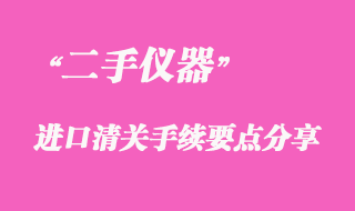 代理進口二手儀器清關手續注意事項