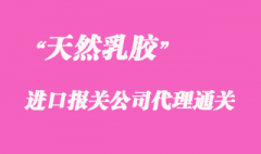 進口天然乳膠報關公司_泰國指定報關行代理清關乳膠