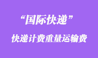 國(guó)際快遞計(jì)費(fèi)重量運(yùn)輸費(fèi)怎么算