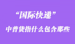 國際快遞中普貨指什么_普貨包含哪些？