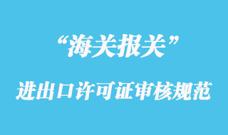 海關對于進出口許可證的審核規范