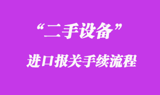 二手設備進口報關手續流程