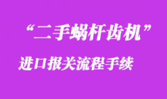 二手蝸桿齒機進口報關流程