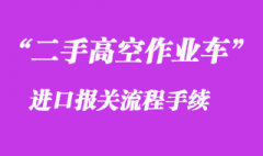 二手蜘蛛車高空作業車進口報關資料流程